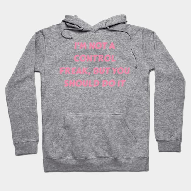 I m not a control freak, but you should do it my way Hoodie by petermark